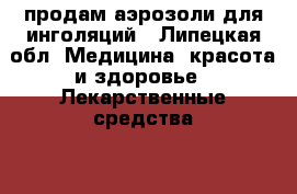 продам аэрозоли для инголяций - Липецкая обл. Медицина, красота и здоровье » Лекарственные средства   